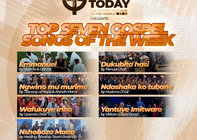 Top 7 y’indirimbo za mbere icyumweru: Indirimbo ziri guhembura imitima yabenshi zuzuye ubutumwa bwiza
