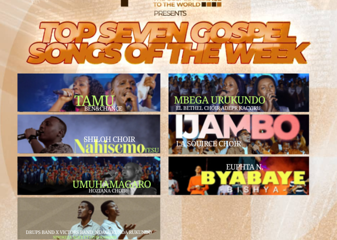 TOP 7 Gospel Songs of The Week: Indirimbo nshya ziri guhembura imitima ya benshi