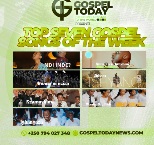 TOP 7 Songs of The Week : Indirimbo nshya zigaruriye imitima y’abakunzi ba Gospel muri iki cyumweru