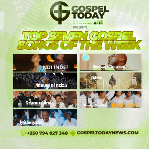 TOP 7 Songs of The Week : Indirimbo nshya zigaruriye imitima y’abakunzi ba Gospel muri iki cyumweru