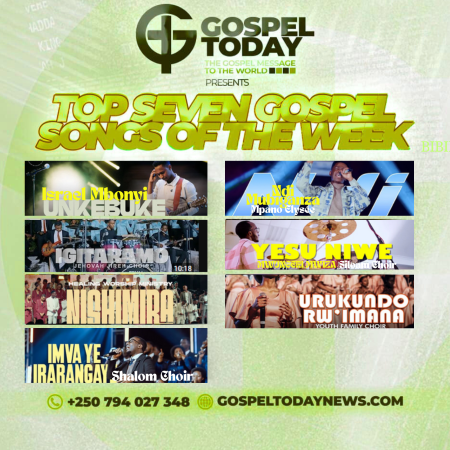 TOP 7 Gospel Songs of the Week: Indirimbo ziragufasha kwinjira muri weekend neza uhimbaza Imana