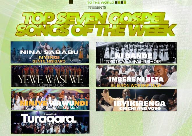 TOP 7 Gospel Songs of The Week: Urutonde Rw’Indirimbo Zihembura Imitima, ziragufasha kuryoherwa na weekend yawe