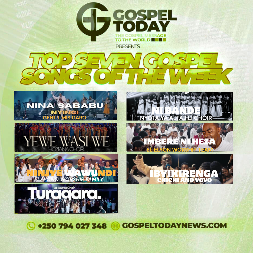 TOP 7 Gospel Songs of The Week: Urutonde Rw’Indirimbo Zihembura Imitima, ziragufasha kuryoherwa na weekend yawe