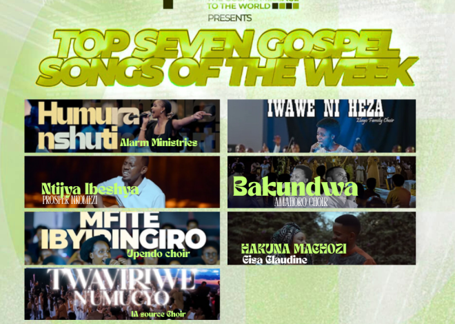 TOP 7 y’indirimbo nshya za Gospel ziri guhembura imitima muri iki cyumweru