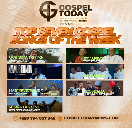 Top7 Gospel Songs of The Weekend: Indirimbo Zirindwi Zikomeje Guhindura Imitima Yabenshi