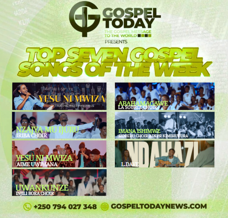 TOP 7 Gospel Songs of The Week: Indirimbo Zikomeje Gukora ku Mitima ya Benshi Muri Iki Cyumweru