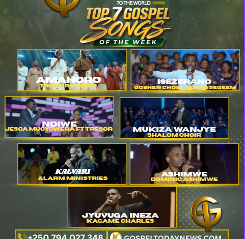 Top 7 Gospel Songs of The Week: Indirimbo Zikomeje Guhumuriza no Kubaka Imitima