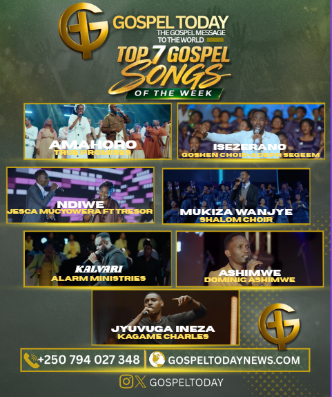 Top 7 Gospel Songs of The Week: Indirimbo Zikomeje Guhumuriza no Kubaka Imitima