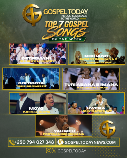 TOP 7 GOSPEL SONGS OF THE WEEK: Indirimbo Zikomeje Gukora ku Mitima y’Abizera