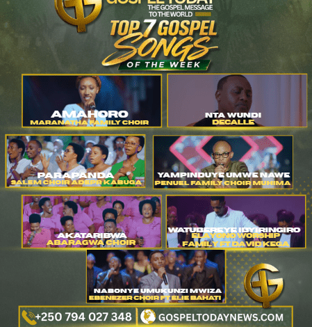 Top 7 Gospel Songs of the Week: Indirimbo Nshya Zikomeje Gukora ku Mitima ya Benshi