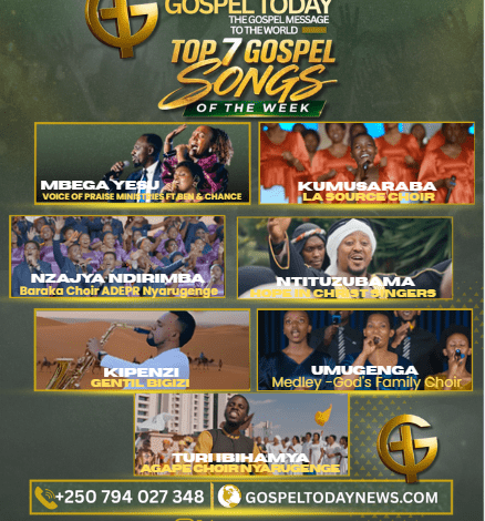 TOP 7 Gospel Song of The Week: Indirimbo Zifite Ubutumwa bw’ibyiringiro, ihumure n’ukwizera