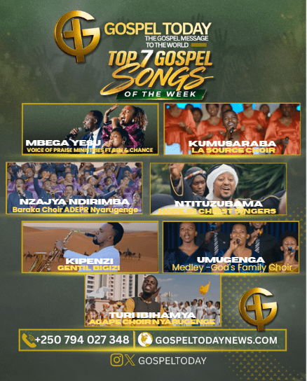 TOP 7 Gospel Song of The Week: Indirimbo Zifite Ubutumwa bw’ibyiringiro, ihumure n’ukwizera