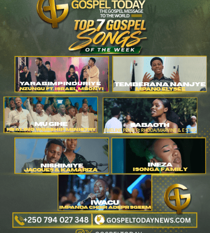 Indirimbo 7 za Gospel Zikomeje Kuvugisha Abakunzi b’Umuziki w’Ivugabutumwa mu Rwanda muri Iki Cyumweru