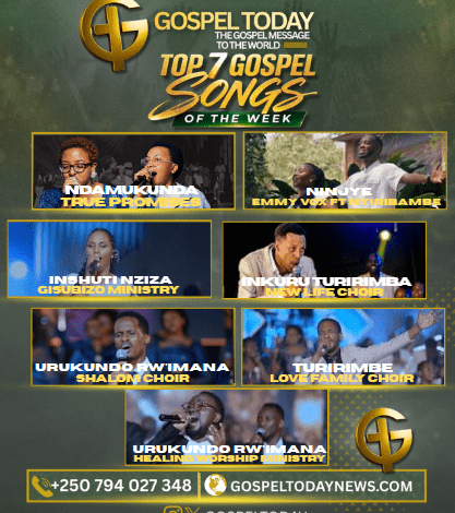 TOP7 GOSPEL SONGS OF THE WEEK: INDIRIMBO 7 NSHYA ZIKOMEJE GUHEMBURA NO GUHUMURIZA IMITIMA YABENSHI